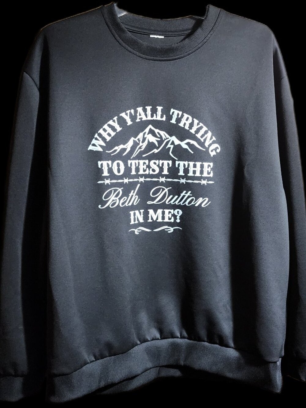 Why Y'All Trying to Test the Beth Dutton in Me Sweatshirt Black Yellowstone XL